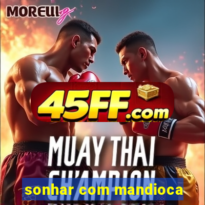 sonhar com mandioca